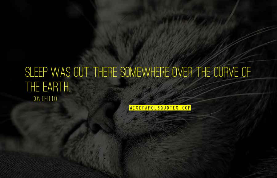 Horecka U Quotes By Don DeLillo: Sleep was out there somewhere over the curve