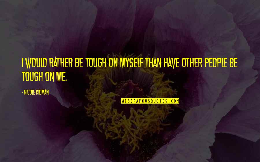 Horehound Cough Quotes By Nicole Kidman: I would rather be tough on myself than