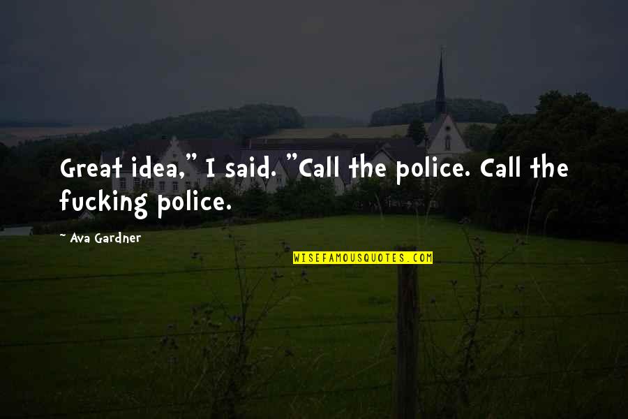 Horehound Seeds Quotes By Ava Gardner: Great idea," I said. "Call the police. Call