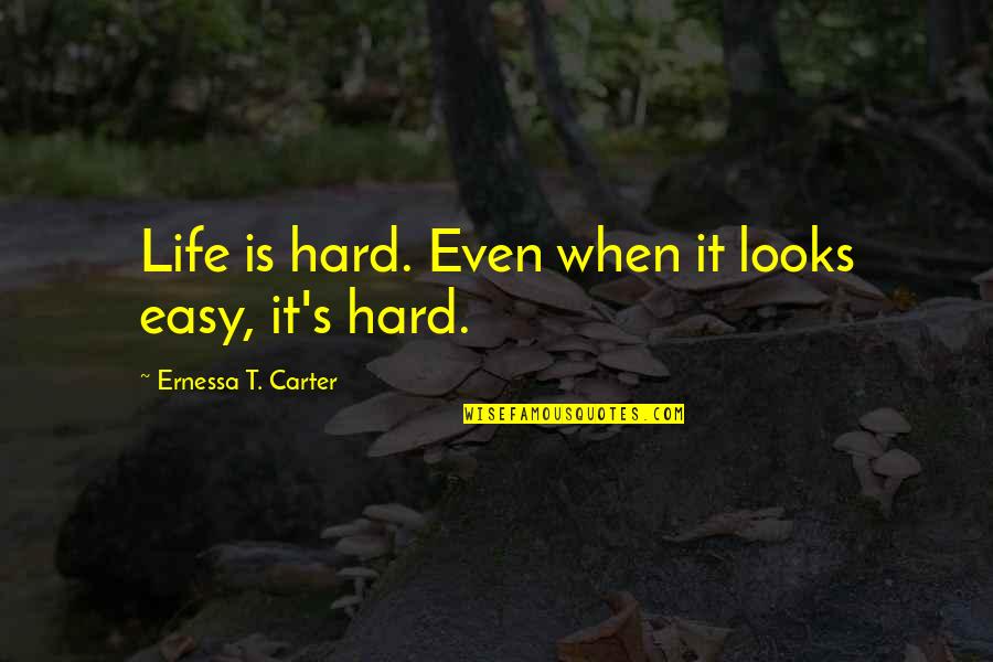 Horeinstuck Quotes By Ernessa T. Carter: Life is hard. Even when it looks easy, Horeinstuck Quotes By Ernessa T. Carter: Life is hard. Even when it looks easy,