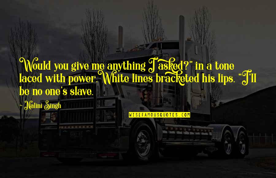 Horeinstuck Quotes By Nalini Singh: Would you give me anything I asked?" in Horeinstuck Quotes By Nalini Singh: Would you give me anything I asked?" in