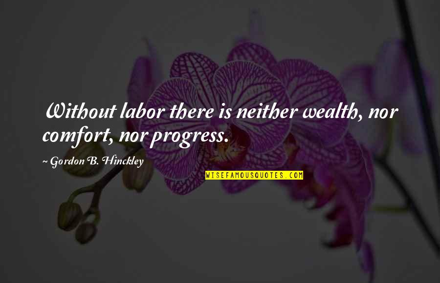 Horemans 1750 Quotes By Gordon B. Hinckley: Without labor there is neither wealth, nor comfort, Horemans 1750 Quotes By Gordon B. Hinckley: Without labor there is neither wealth, nor comfort,
