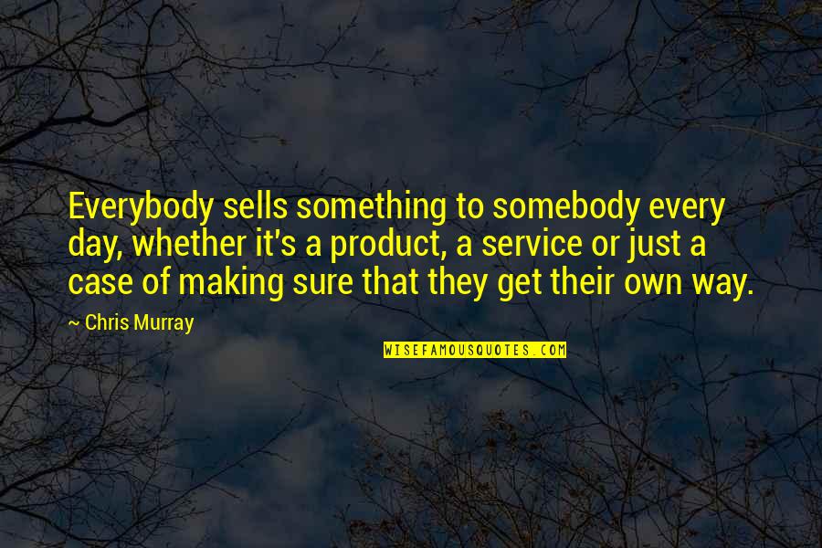 Horen In German Quotes By Chris Murray: Everybody sells something to somebody every day, whether