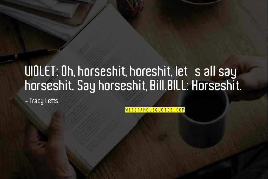 Horeshit Quotes By Tracy Letts: VIOLET: Oh, horseshit, horeshit, let's all say horseshit.