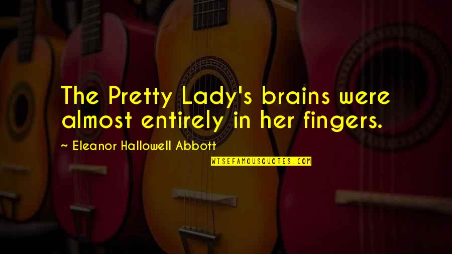 Horgenschlag Quotes By Eleanor Hallowell Abbott: The Pretty Lady's brains were almost entirely in