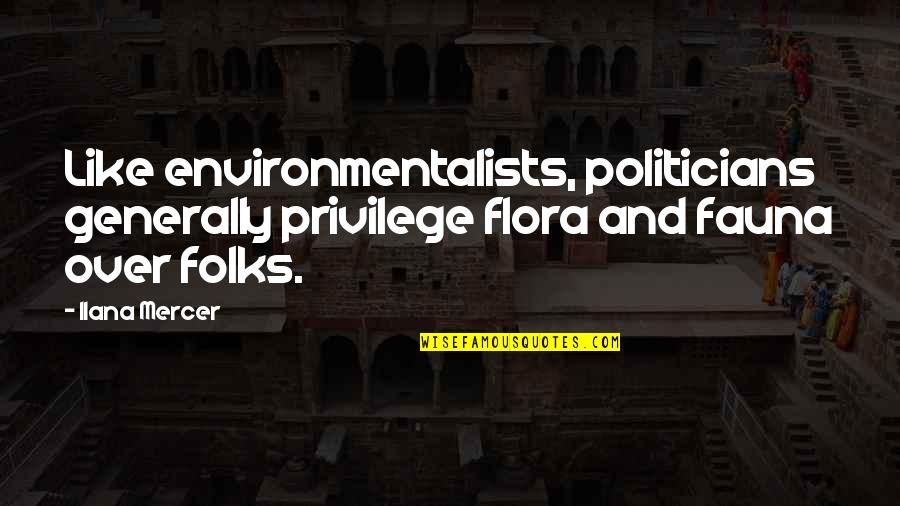 Horgenschlag Quotes By Ilana Mercer: Like environmentalists, politicians generally privilege flora and fauna