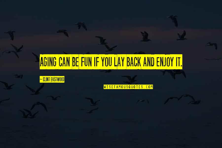 Horia Andreescu Quotes By Clint Eastwood: Aging can be fun if you lay back Horia Andreescu Quotes By Clint Eastwood: Aging can be fun if you lay back