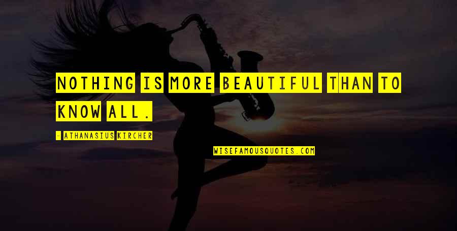 Horia Hulubei Quotes By Athanasius Kircher: Nothing is more beautiful than to know all. Horia Hulubei Quotes By Athanasius Kircher: Nothing is more beautiful than to know all.