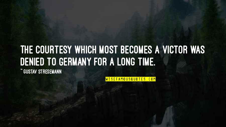Horia Hulubei Quotes By Gustav Stresemann: The courtesy which most becomes a victor was