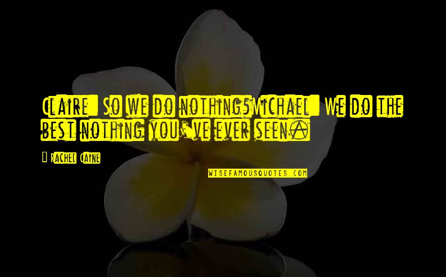 Horiana Cow Quotes By Rachel Caine: Claire: So we do nothing?Michael: We do the
