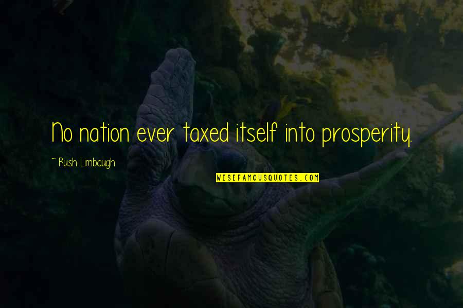 Horine Quotes By Rush Limbaugh: No nation ever taxed itself into prosperity.