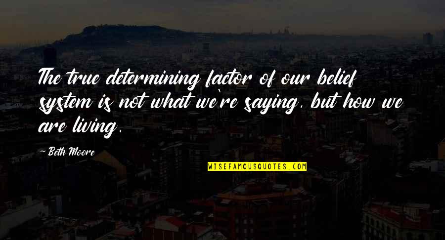 Horinek Auto Quotes By Beth Moore: The true determining factor of our belief system