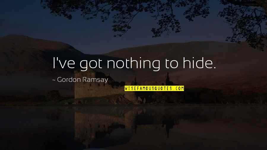 Horitzo Quotes By Gordon Ramsay: I've got nothing to hide. Horitzo Quotes By Gordon Ramsay: I've got nothing to hide.