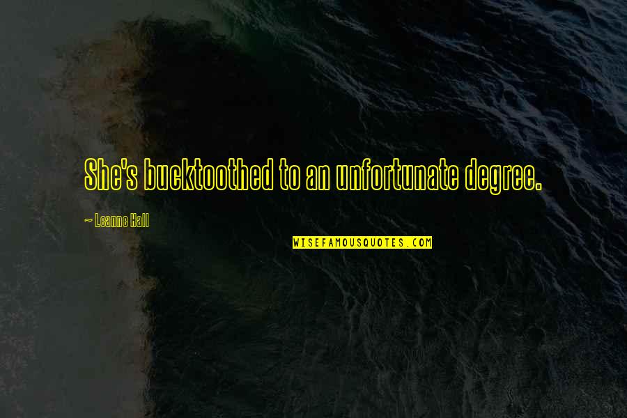 Horitzo Quotes By Leanne Hall: She's bucktoothed to an unfortunate degree. Horitzo Quotes By Leanne Hall: She's bucktoothed to an unfortunate degree.