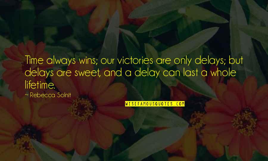 Horitzo Quotes By Rebecca Solnit: Time always wins; our victories are only delays; Horitzo Quotes By Rebecca Solnit: Time always wins; our victories are only delays;