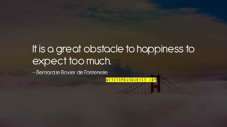 Horizon And Associates Quotes By Bernard Le Bovier De Fontenelle: It is a great obstacle to happiness to Horizon And Associates Quotes By Bernard Le Bovier De Fontenelle: It is a great obstacle to happiness to