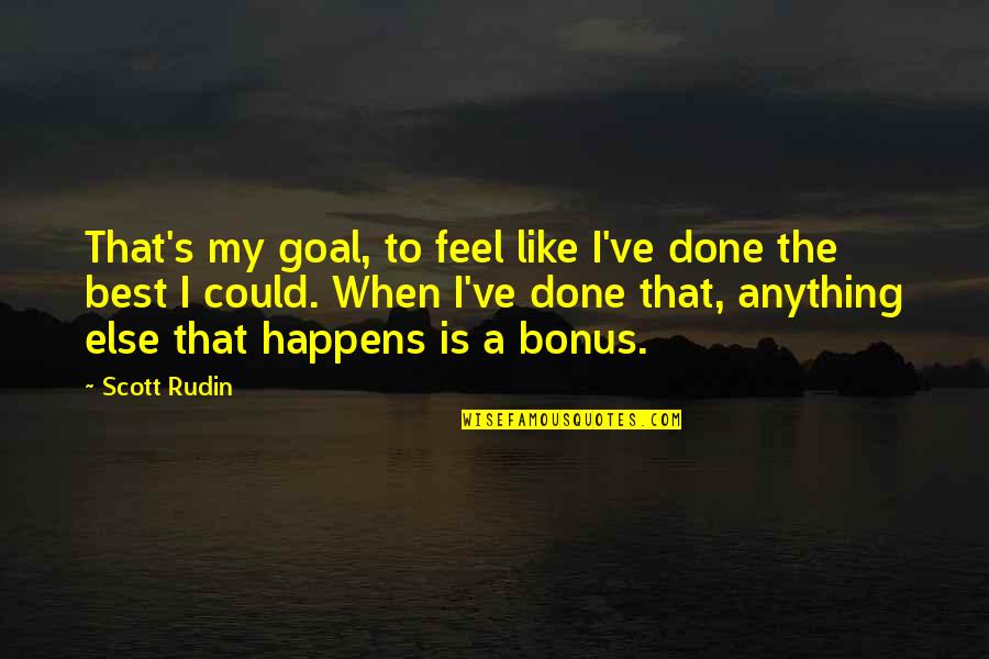 Horizon And Associates Quotes By Scott Rudin: That's my goal, to feel like I've done Horizon And Associates Quotes By Scott Rudin: That's my goal, to feel like I've done