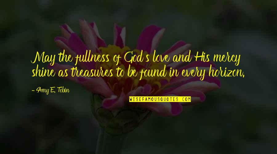 Horizon And Love Quotes By Amy E. Tobin: May the fullness of God's love and His