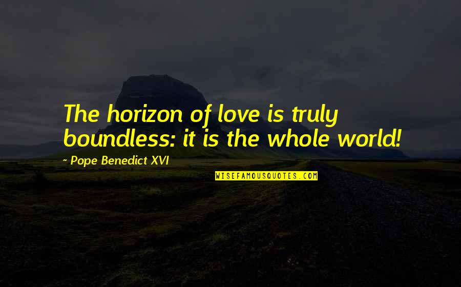 Horizon And Love Quotes By Pope Benedict XVI: The horizon of love is truly boundless: it