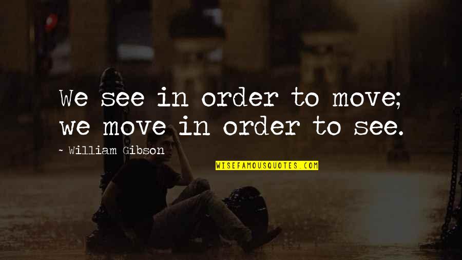 Horizon Bcbs Quote Quotes By William Gibson: We see in order to move; we move Horizon Bcbs Quote Quotes By William Gibson: We see in order to move; we move