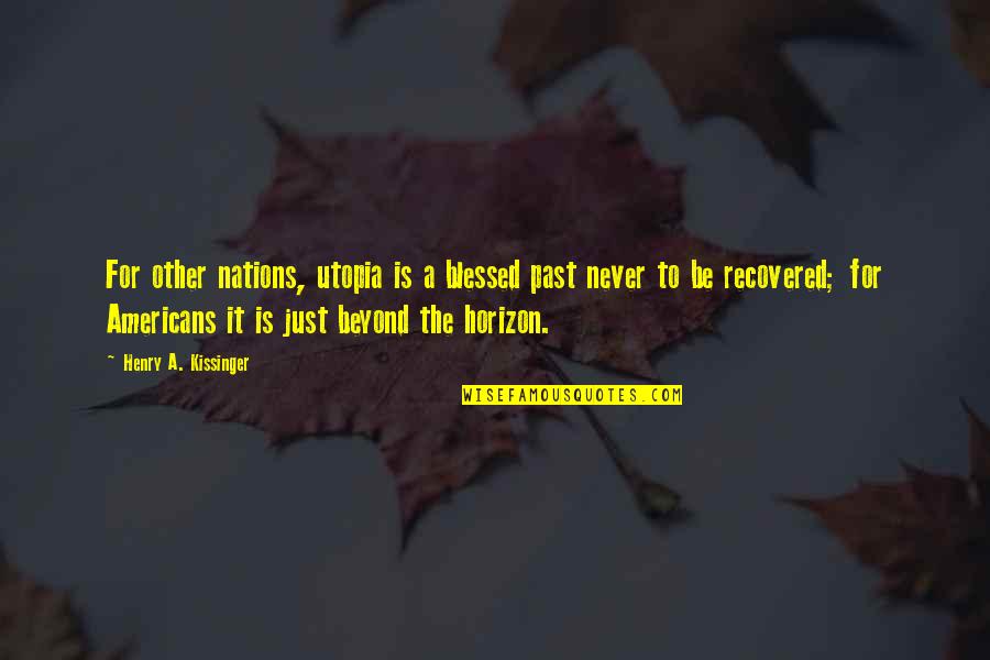 Horizon For Quotes By Henry A. Kissinger: For other nations, utopia is a blessed past Horizon For Quotes By Henry A. Kissinger: For other nations, utopia is a blessed past