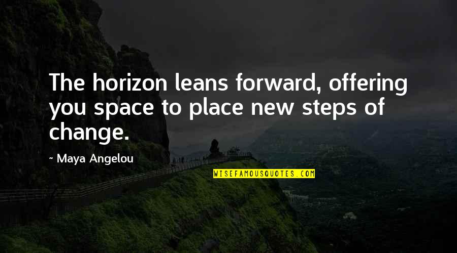 Horizon Leans Quotes By Maya Angelou: The horizon leans forward, offering you space to