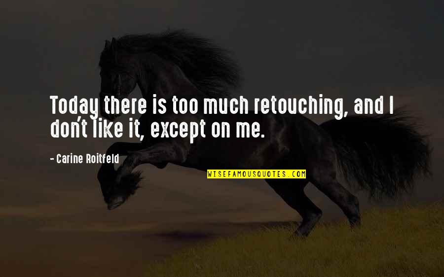 Horizon Quote Quotes By Carine Roitfeld: Today there is too much retouching, and I