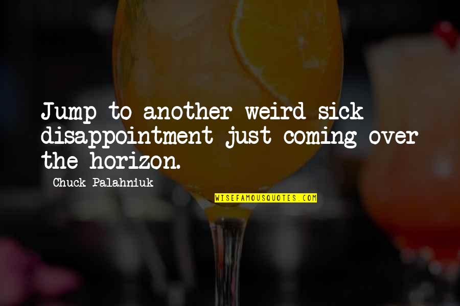 Horizon Quotes By Chuck Palahniuk: Jump to another weird sick disappointment just coming