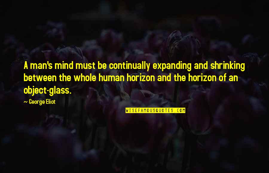 Horizon Quotes By George Eliot: A man's mind must be continually expanding and