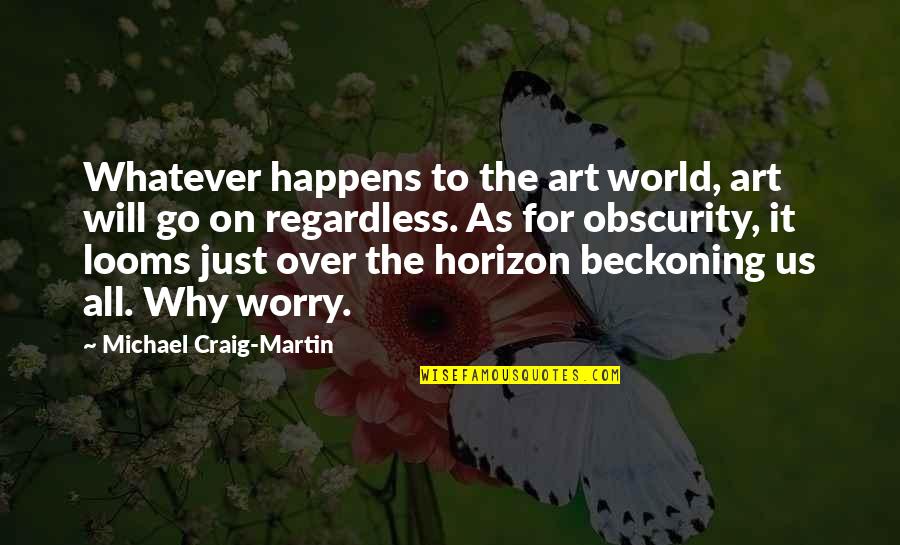 Horizon Quotes By Michael Craig-Martin: Whatever happens to the art world, art will
