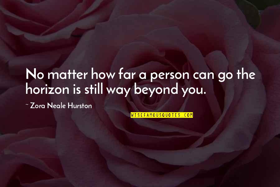 Horizon Quotes By Zora Neale Hurston: No matter how far a person can go