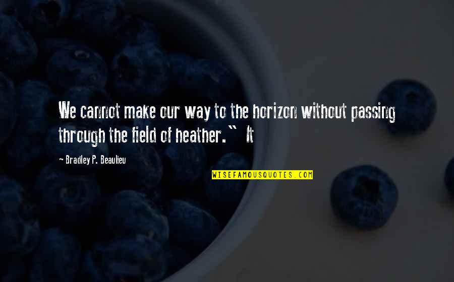 Horizon The Quotes By Bradley P. Beaulieu: We cannot make our way to the horizon Horizon The Quotes By Bradley P. Beaulieu: We cannot make our way to the horizon