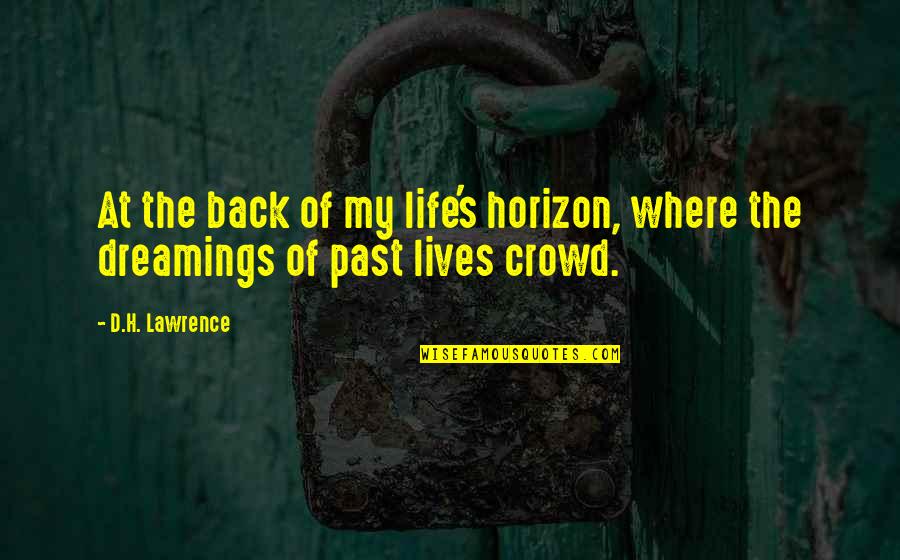 Horizon The Quotes By D.H. Lawrence: At the back of my life's horizon, where