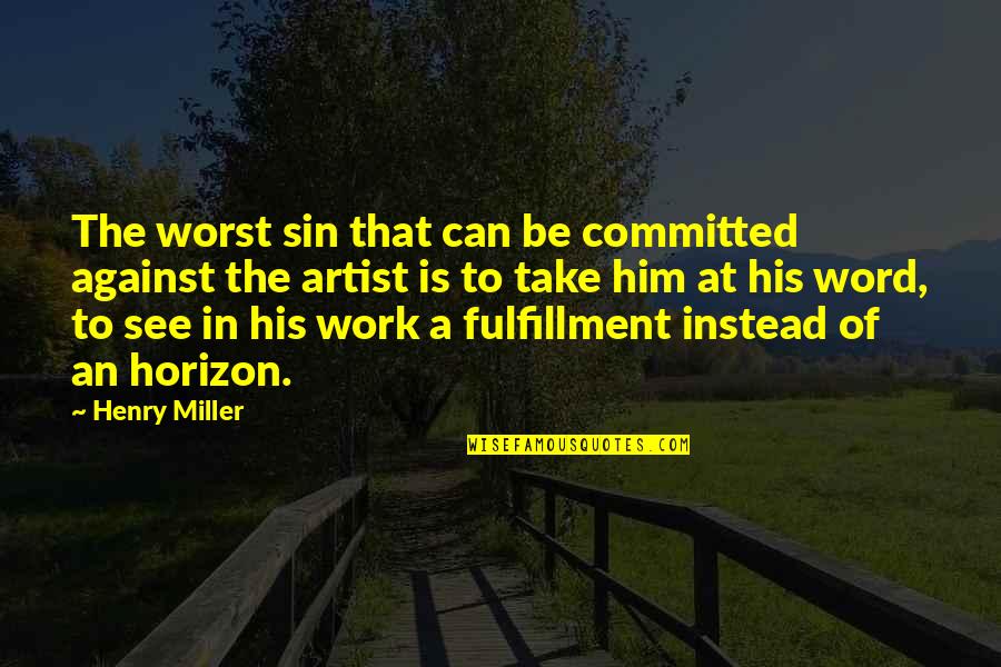 Horizon The Quotes By Henry Miller: The worst sin that can be committed against Horizon The Quotes By Henry Miller: The worst sin that can be committed against
