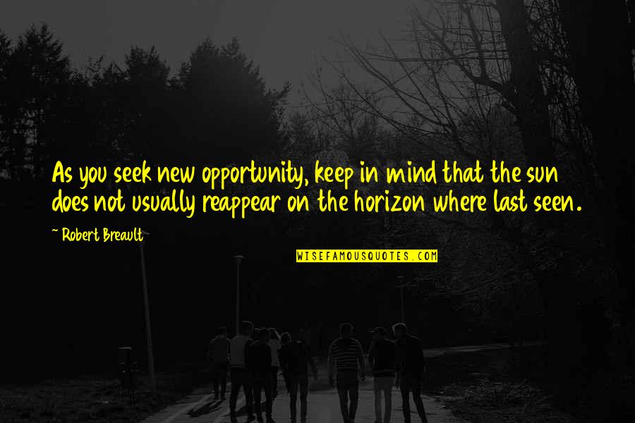 Horizon The Quotes By Robert Breault: As you seek new opportunity, keep in mind Horizon The Quotes By Robert Breault: As you seek new opportunity, keep in mind