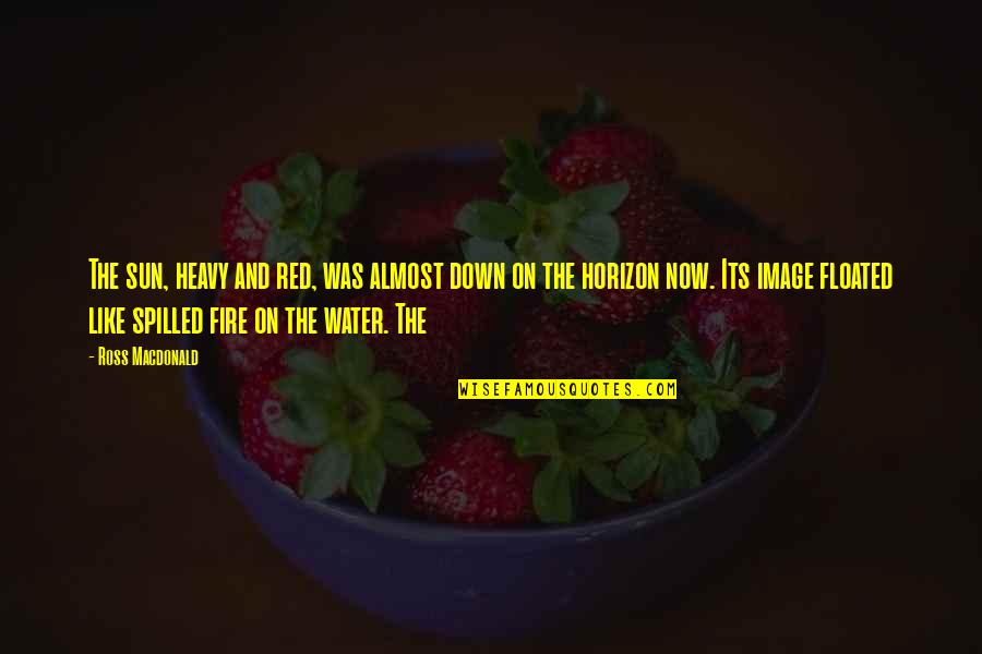 Horizon The Quotes By Ross Macdonald: The sun, heavy and red, was almost down Horizon The Quotes By Ross Macdonald: The sun, heavy and red, was almost down
