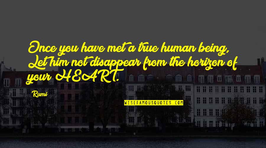 Horizon The Quotes By Rumi: Once you have met a true human being,