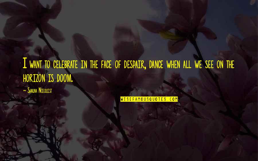 Horizon The Quotes By Shauna Niequist: I want to celebrate in the face of Horizon The Quotes By Shauna Niequist: I want to celebrate in the face of