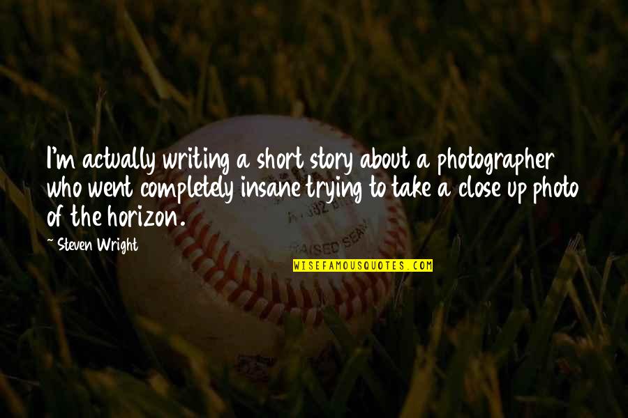 Horizon The Quotes By Steven Wright: I'm actually writing a short story about a Horizon The Quotes By Steven Wright: I'm actually writing a short story about a