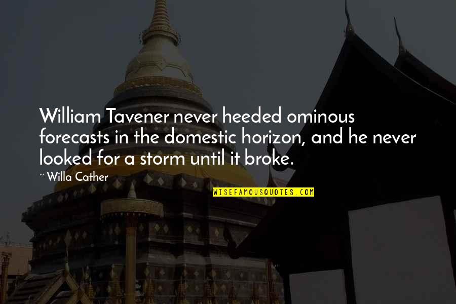 Horizon The Quotes By Willa Cather: William Tavener never heeded ominous forecasts in the Horizon The Quotes By Willa Cather: William Tavener never heeded ominous forecasts in the