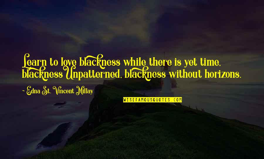 Horizons Quotes By Edna St. Vincent Millay: Learn to love blackness while there is yet Horizons Quotes By Edna St. Vincent Millay: Learn to love blackness while there is yet