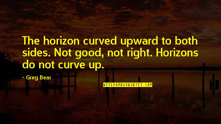 Horizons Quotes By Greg Bear: The horizon curved upward to both sides. Not