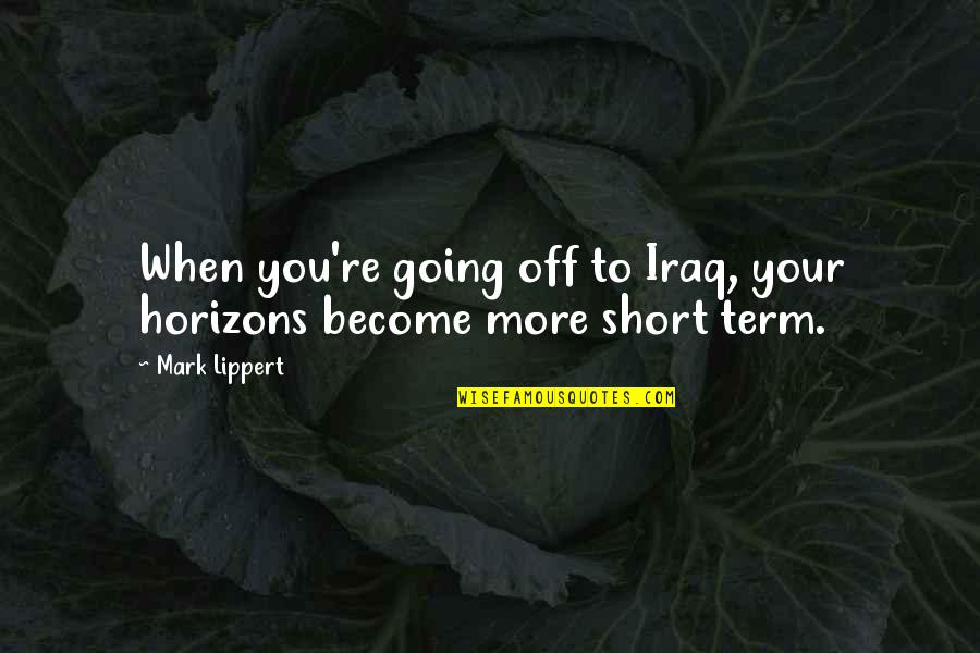 Horizons Quotes By Mark Lippert: When you're going off to Iraq, your horizons