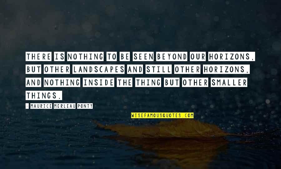 Horizons Quotes By Maurice Merleau Ponty: There is nothing to be seen beyond our Horizons Quotes By Maurice Merleau Ponty: There is nothing to be seen beyond our