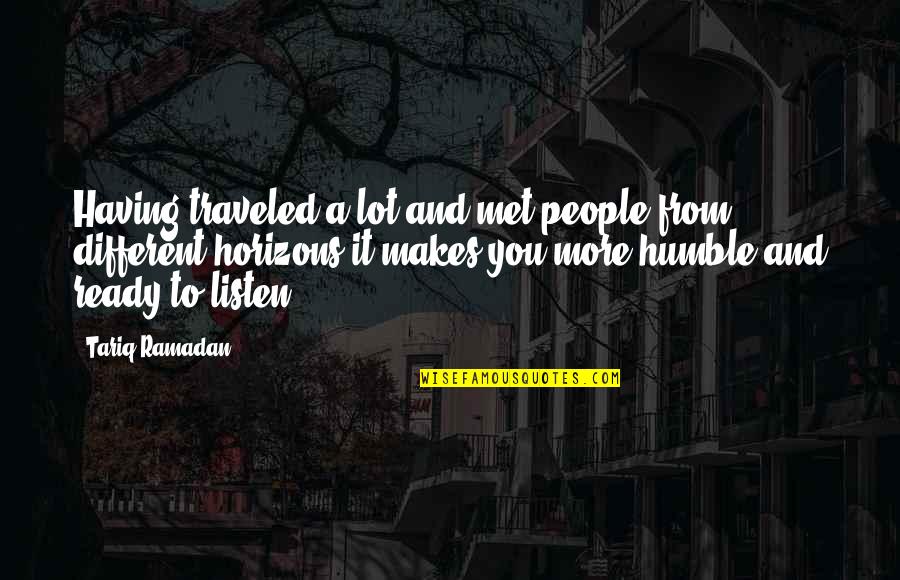 Horizons Quotes By Tariq Ramadan: Having traveled a lot and met people from Horizons Quotes By Tariq Ramadan: Having traveled a lot and met people from