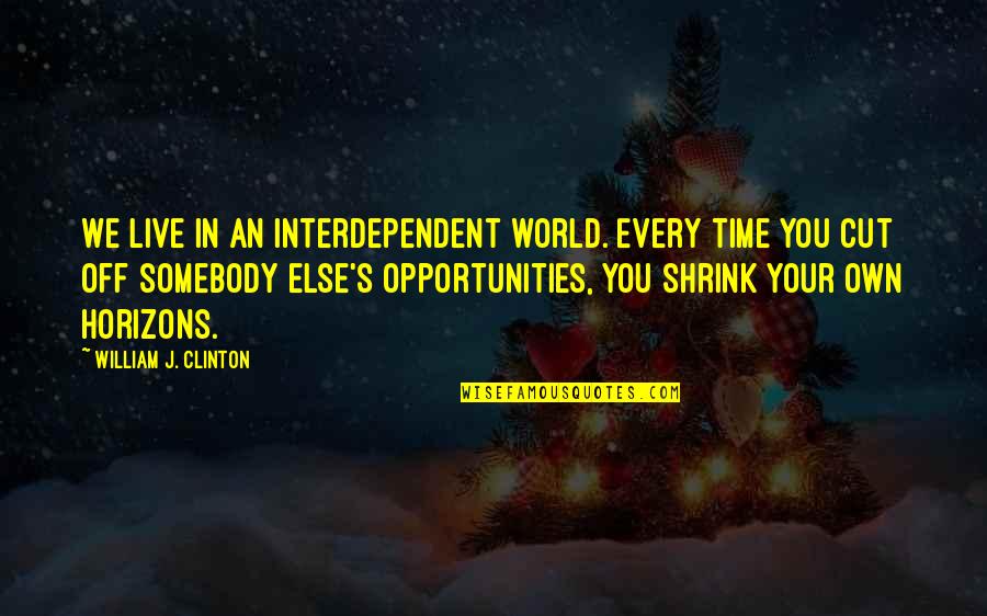 Horizons Quotes By William J. Clinton: We live in an interdependent world. Every time Horizons Quotes By William J. Clinton: We live in an interdependent world. Every time