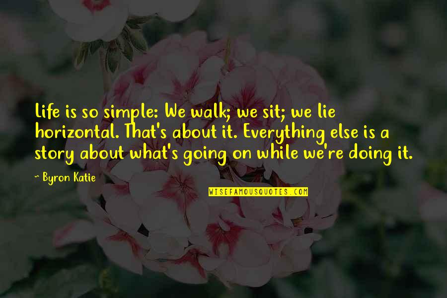 Horizontal Quotes By Byron Katie: Life is so simple: We walk; we sit;