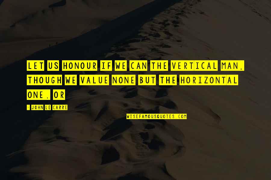 Horizontal Quotes By John Le Carre: Let us honour if we can the vertical