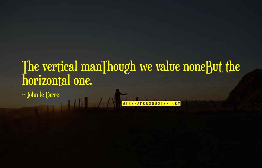 Horizontal Quotes By John Le Carre: The vertical manThough we value noneBut the horizontal