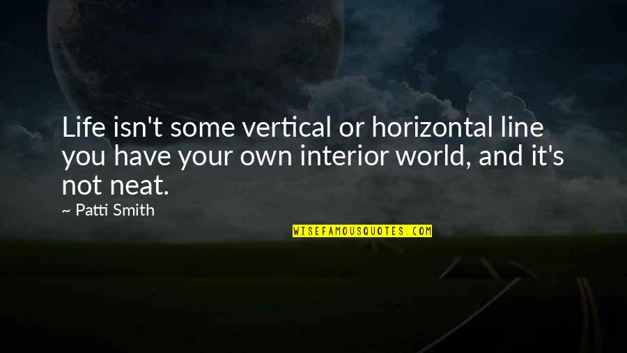 Horizontal Quotes By Patti Smith: Life isn't some vertical or horizontal line you